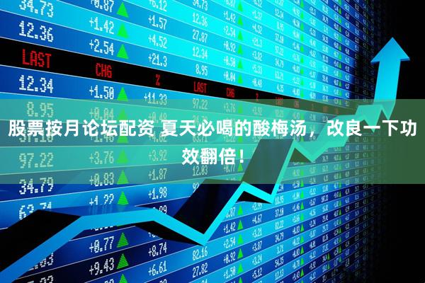 股票按月论坛配资 夏天必喝的酸梅汤，改良一下功效翻倍！