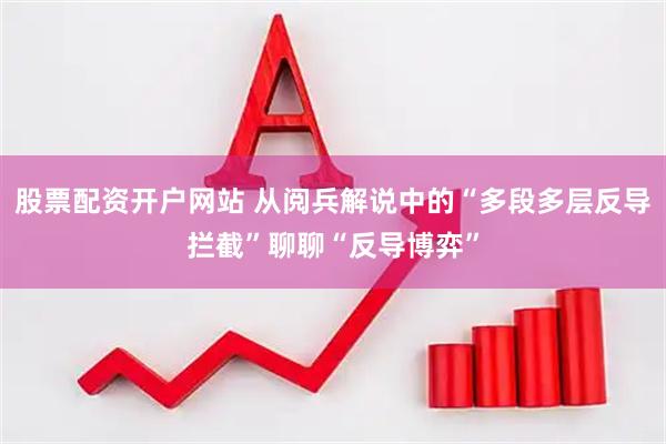 股票配资开户网站 从阅兵解说中的“多段多层反导拦截”聊聊“反导博弈”